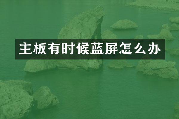 主板有时候蓝屏怎么办