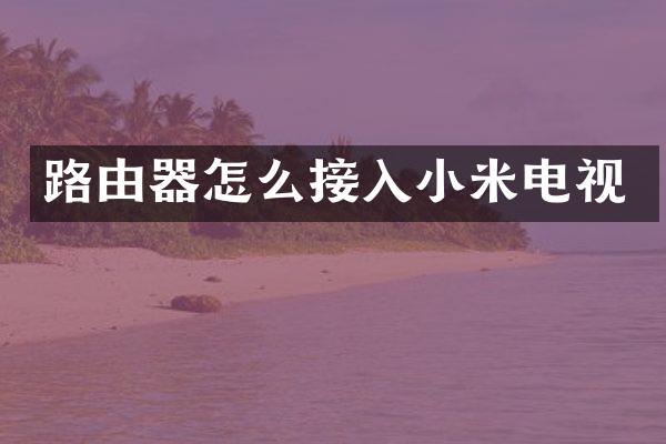 路由器怎么接入小米电视
