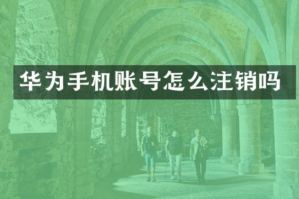华为手机账号怎么注销吗