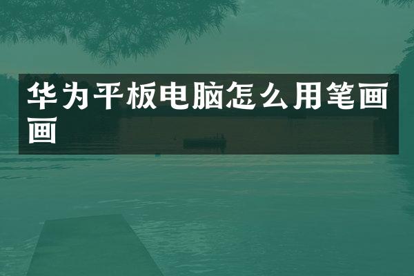 华为平板电脑怎么用笔画画