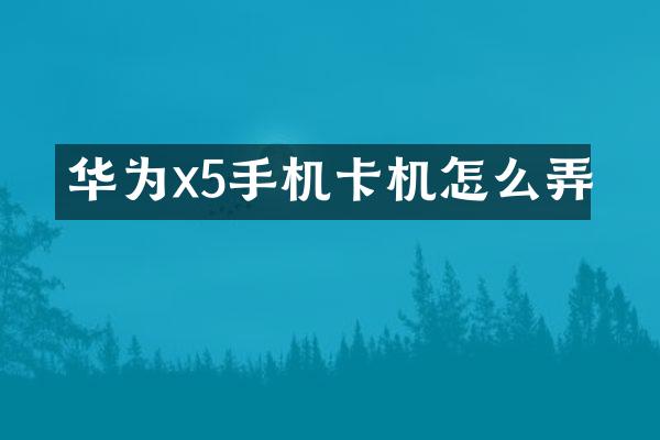华为x5机怎么弄
