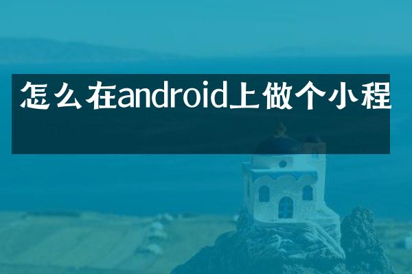 怎么在android上做个小程序