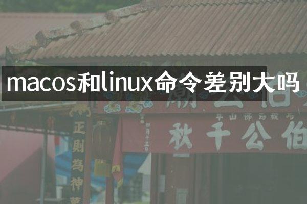macos和linux命令差别大吗
