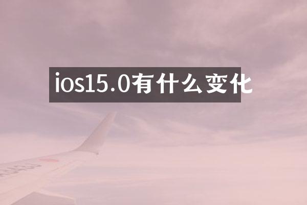 ios15.0有什么变化