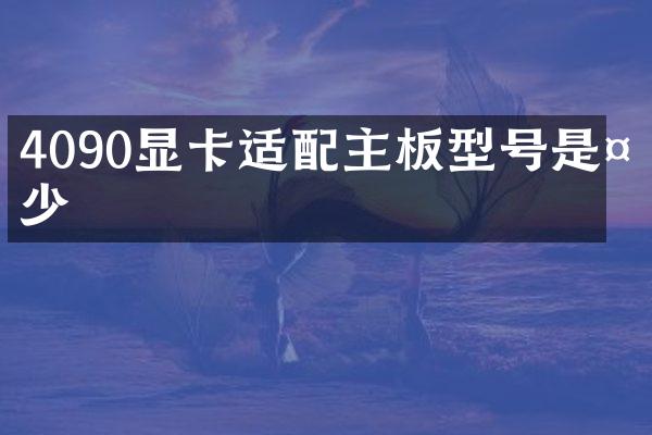 4090显卡适配主板型号是多少