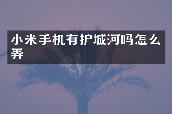 小米手机有护城河吗怎么弄