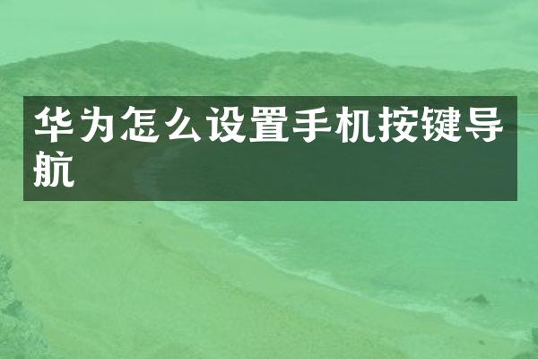 华为怎么设置手机按键导航