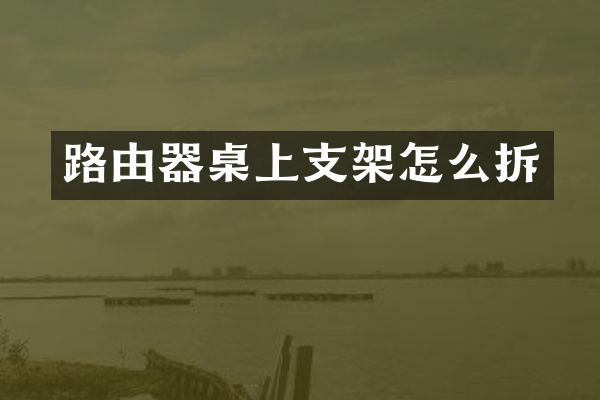 路由器桌上支架怎么拆