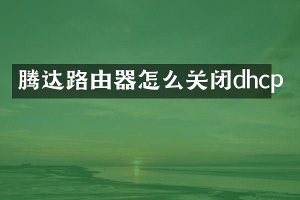 腾达路由器怎么关闭dhcp