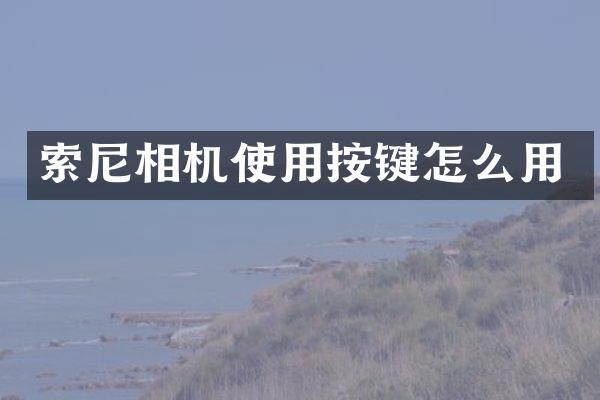 索尼相机使用按键怎么用