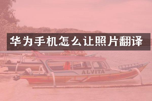 华为手机怎么让照片翻译