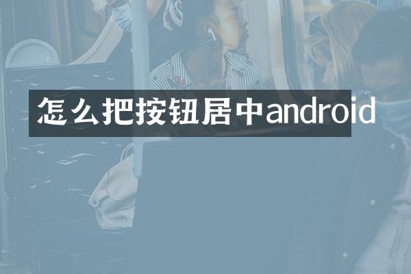 怎么把按钮居中android