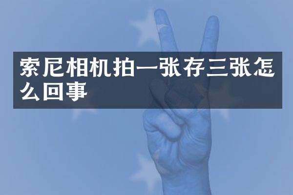 索尼相机拍一张存三张怎么回事
