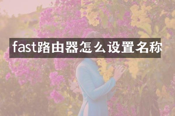 fast路由器怎么设置名称