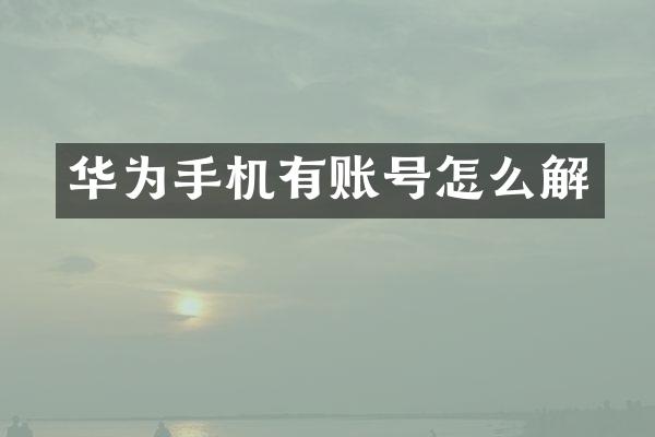 华为手机有账号怎么解