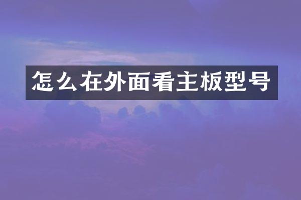 怎么在外面看主板型号