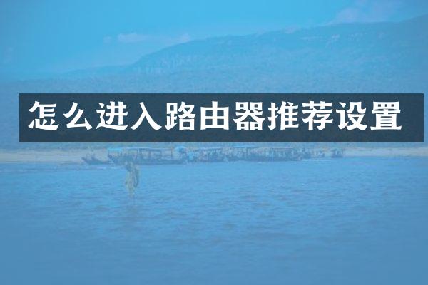怎么进入路由器推荐设置