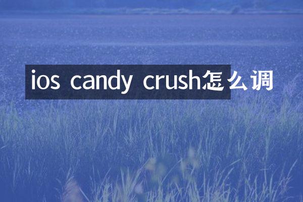ios candy crush怎么调