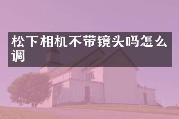 相机不带镜头吗怎么调