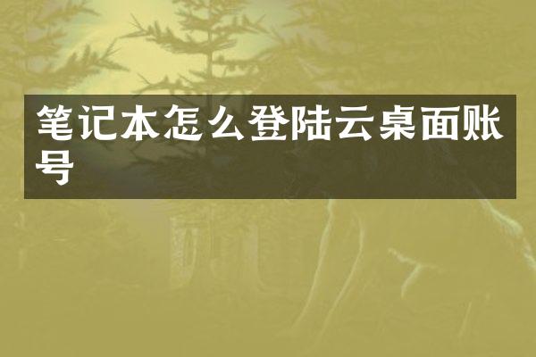 笔记本怎么登陆云桌面账号