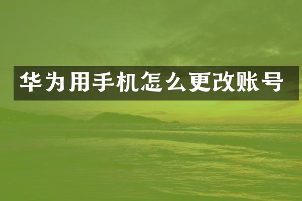 华为用手机怎么更改账号