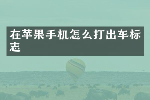 在苹果手机怎么打出车标志