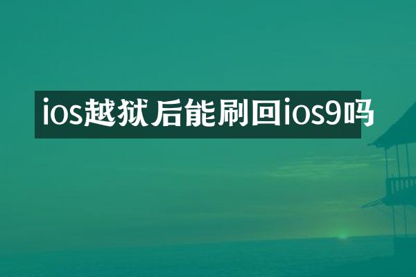 ios越狱后能刷回ios9吗