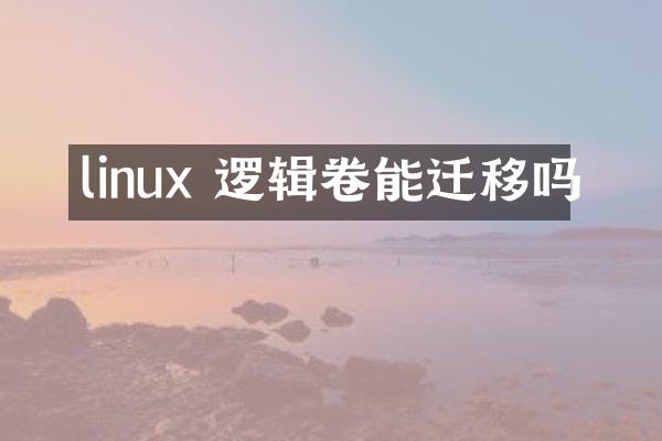 linux 逻辑卷能迁移吗