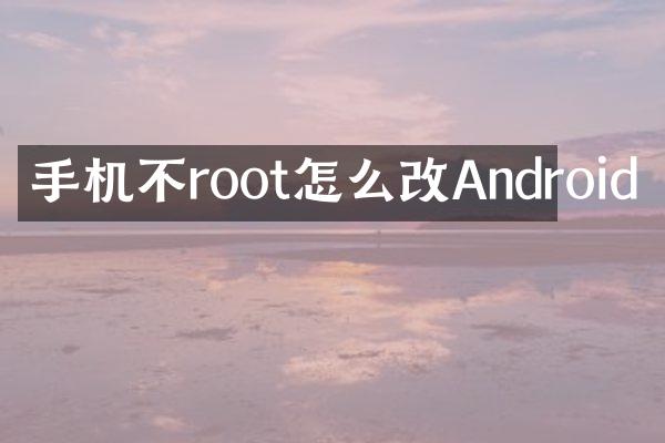 手机不root怎么改Android
