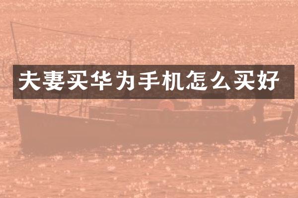 夫妻买华为手机怎么买好