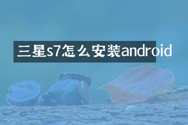 三星s7怎么安装android