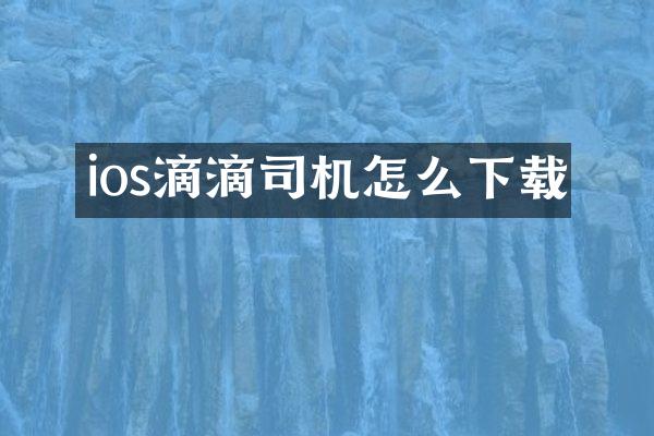 ios滴滴司机怎么下载