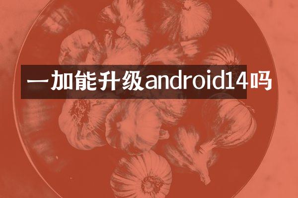 一加能升级android14吗