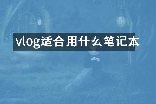 vlog适合用什么笔记本