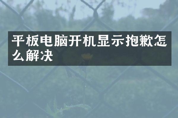 平板电脑开机显示抱歉怎么解决