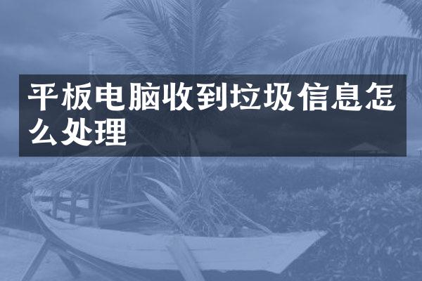 平板电脑收到垃圾信息怎么处理