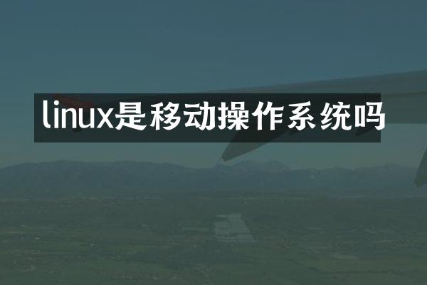 linux是移动操作系统吗