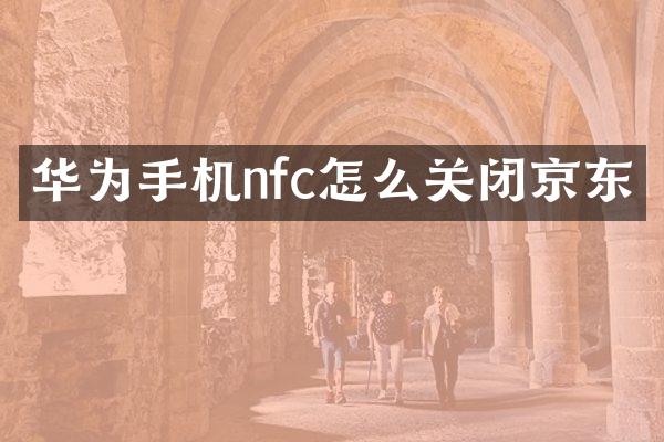 华为手机nfc怎么关闭京东
