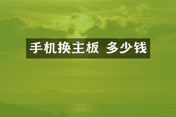 手机换主板 多少钱
