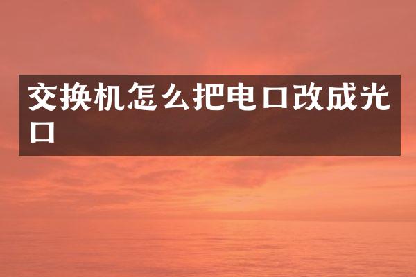 交换机怎么把电口改成光口