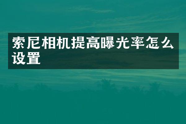 索尼相机提高曝光率怎么设置