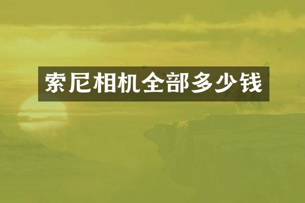 索尼相机全部多少钱