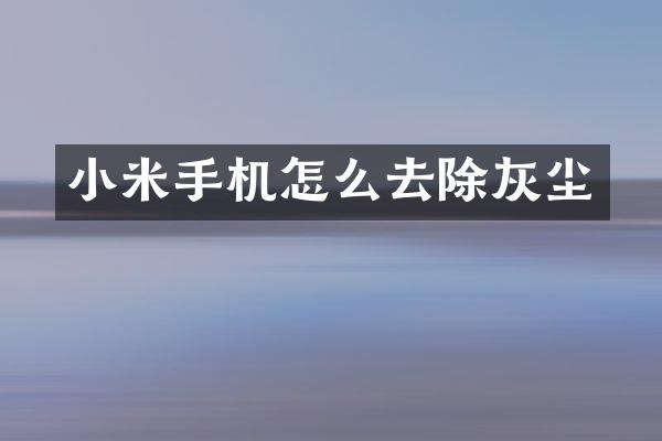 小米手机怎么去除灰尘