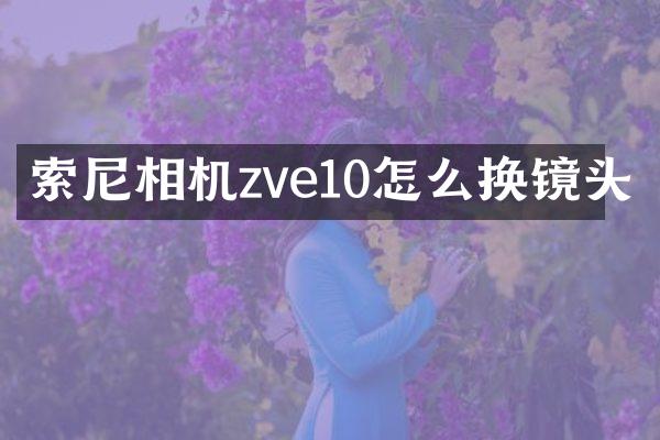 索尼相机zve10怎么换镜头