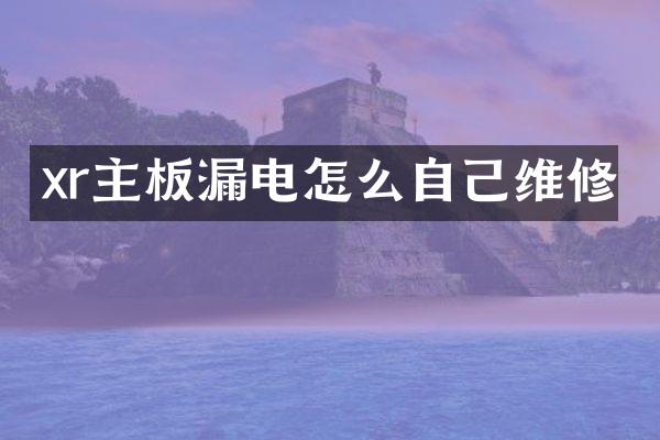 xr主板漏电怎么自己维修