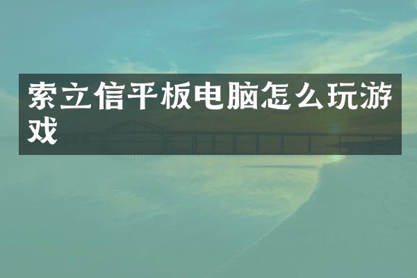 索立信平板电脑怎么玩游戏