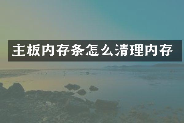 主板内存条怎么清理内存