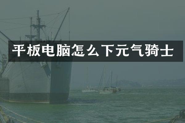 平板电脑怎么下元气骑士