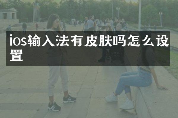 ios输入法有皮肤吗怎么设置