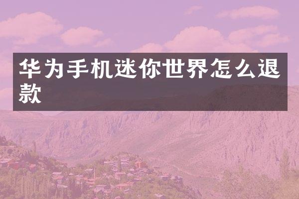 华为手机迷你世界怎么退款